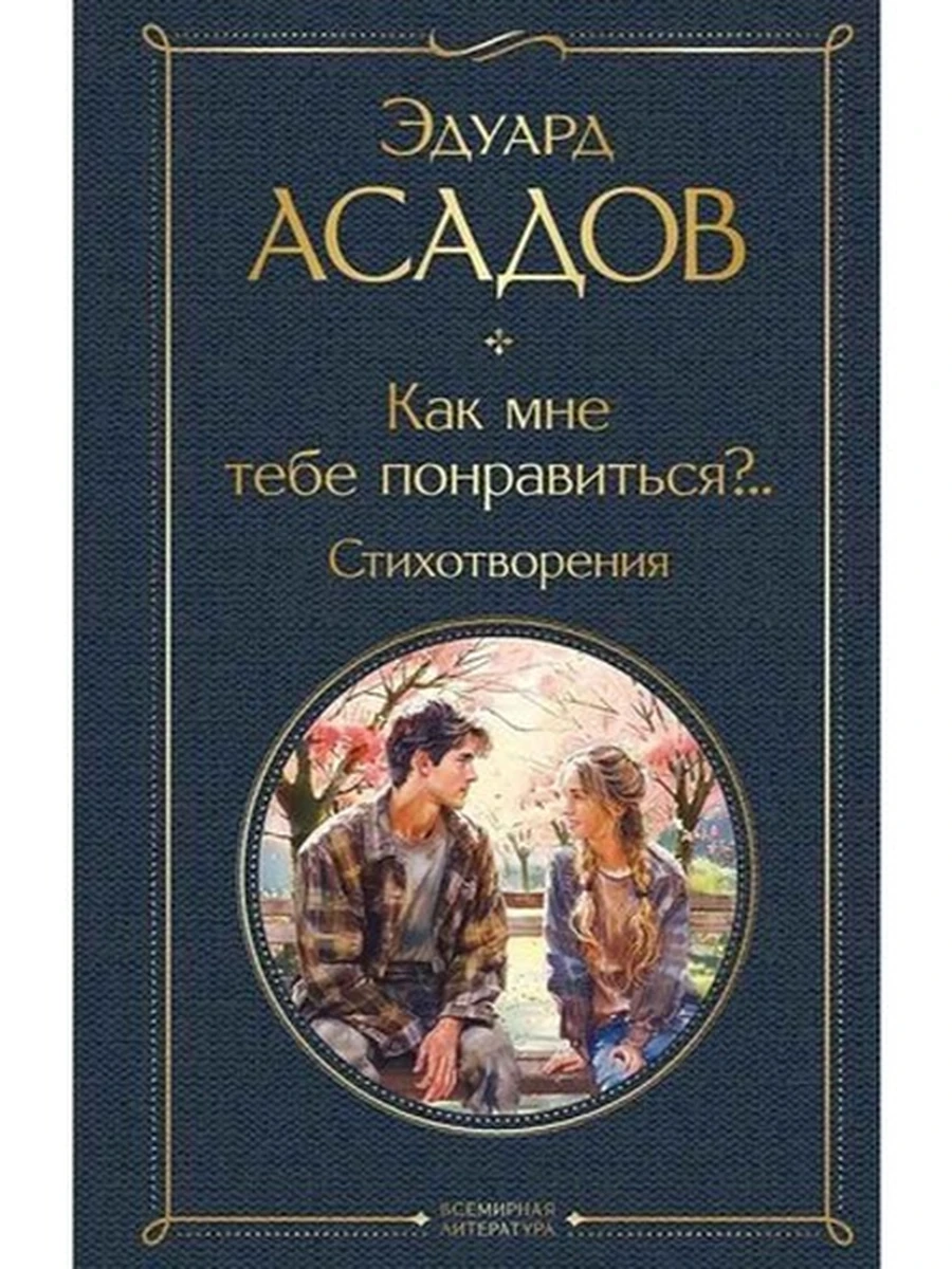 Книга Всемирная литература /Эксмо/ Асадов Как мне тебе понравиться?