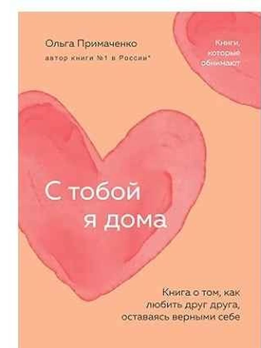 С тобой я дома Книга о том, как любить друг друга, оставаясь верными себе (мягк.) Примаченко