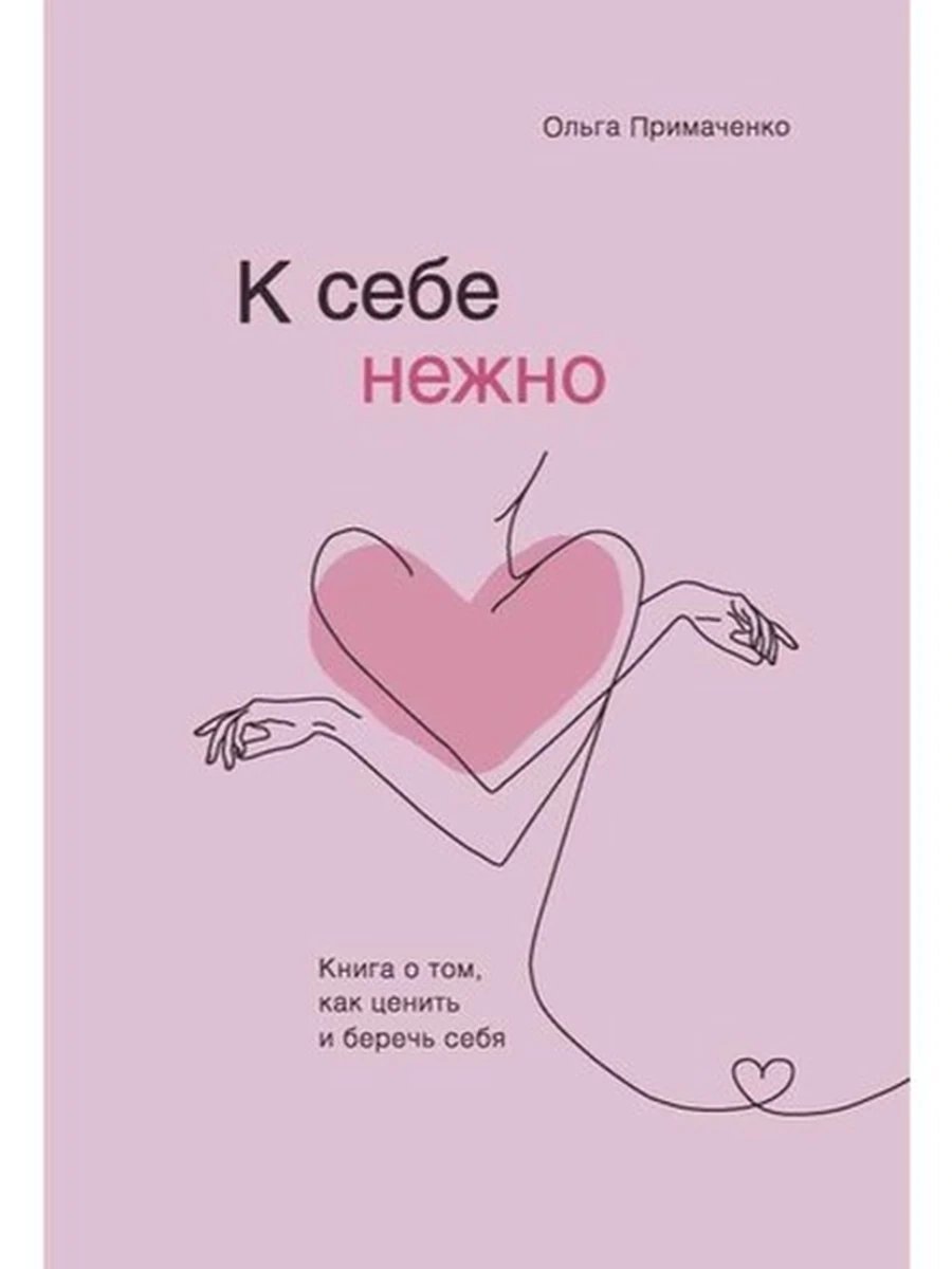 К себе нежно. Книга о том, как ценить и беречь себя Примаченко