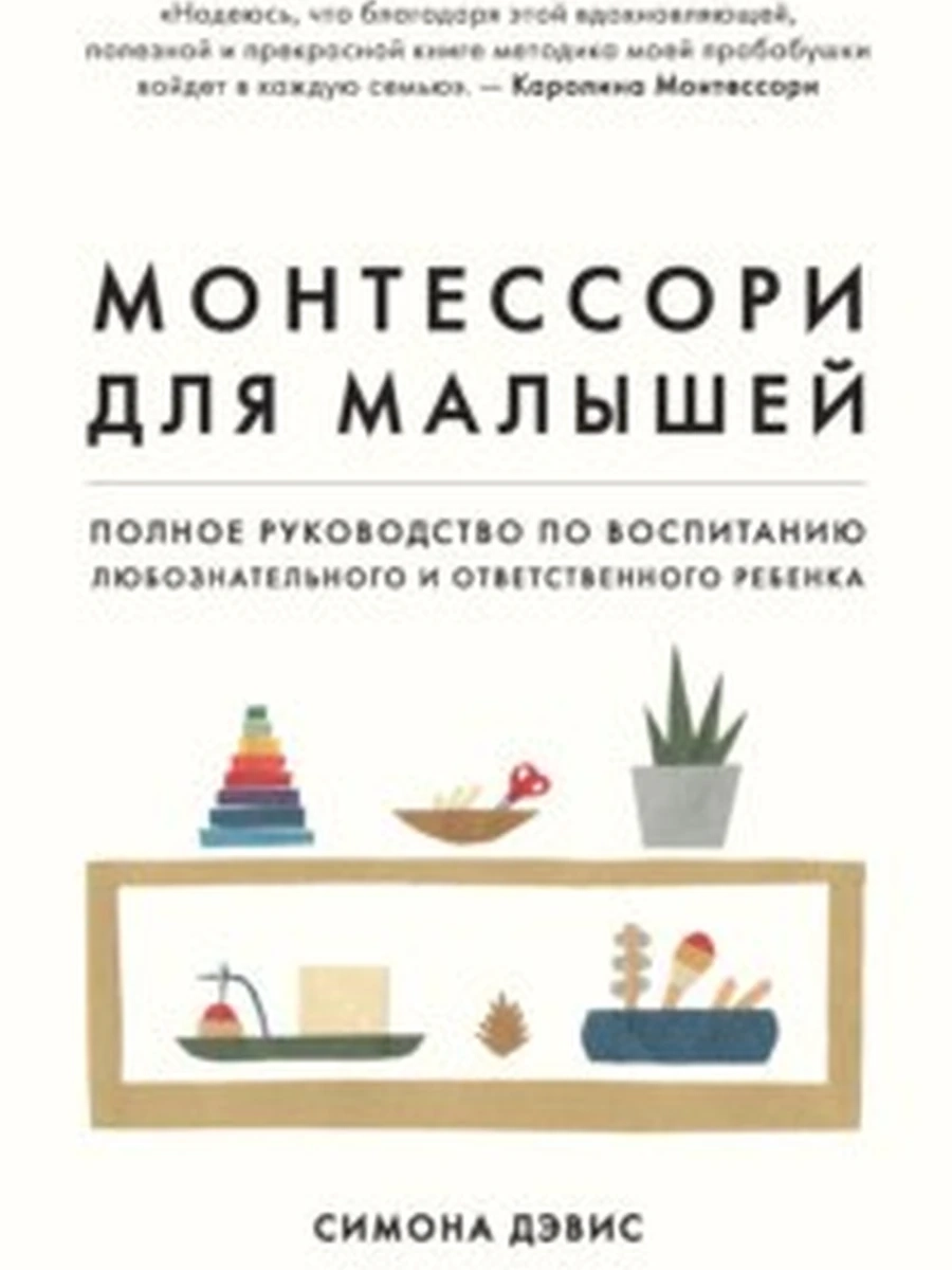 Монтессори для малышей. Полное руководство по воспитанию любозн. и ответств.ребенка